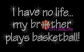 I Have No Life... My Brother Plays Basketball - Iron on Rhinestone Transfer -DIY - $8.99
