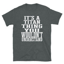 It&#39;s a Titan Thing You Wouldn&#39;t Understand TShirt - $25.62+