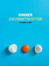 Dinner Deconstructed by Annabel Staff (2017, Hardcover) - $4.99