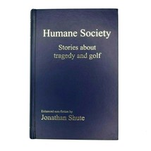 Humane Society Stories about Tragedy and Golf by Jonathan Shute - £27.90 GBP