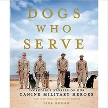 Dogs Who Serve: Incredible Stories Of Our Canine Military Heroes By Lisa... - £8.68 GBP