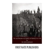 The Australian Victories in France in 1918 Monash, Sir John - £11.58 GBP