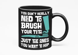 You Don&#39;t Really Need To Brush Your Teeth. Sarcastic Dental Quote, Black 11oz Ce - £17.40 GBP+