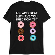 Funny Workout T-Shirt, Donut Lover Shirt, Abs are Great But Have You Tried Donut - $19.55+