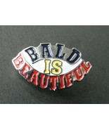 BALD IS BEAUTIFUL HUMOR NOVELTY FUNNY LAPEL PIN BADGE 1 INCH - £4.44 GBP