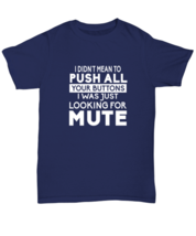 Funny TShirt I Didnt Mean To Push Your Buttons Navy-U-Tee  - £16.57 GBP