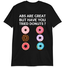 Funny Workout T-Shirt, Donut Lover Shirt, Abs are Great But Have You Tried Donut - $19.55+