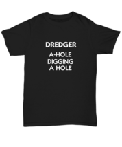 Dredger T-Shirt Funny Dredging Shirt  Professional Dredge A-Hole Channel - £15.70 GBP+