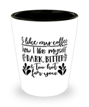 I Like My Coffee How I Like Myself..,  Shotglass 1.5 Oz. Model 60050  - £15.65 GBP