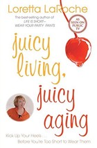 Juicy Living, Juicy Aging: Kick Up Your Heels Before You&#39;re Too Short to... - £11.19 GBP