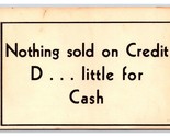 Comic Motto Nothing Sold on Credit D Little For Cash Postcard H24 - $4.04