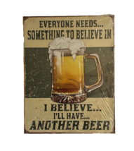 Everyone Needs Something to Believe In I Believe I Will Have Another Beer Sign - £17.33 GBP