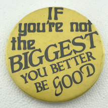 If You&#39;re Not The Biggest You Better Be Good Vintage Pin Button Pinback Humor - £7.87 GBP