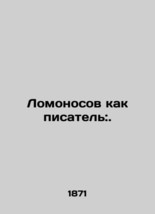 Lomonosov as a writer:. In Russian (ask us if in doubt)/Lomonosov kak pisatel&#39;:. - £395.44 GBP