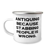 Best Antiquing Gifts, Antiquing Because Stabbing People is Wrong, Specia... - $15.95