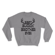 Best Buckin BROTHER Ever : Gift Sweatshirt Hunt Hunter Birthday Deer Sibling - £23.14 GBP