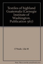 Textiles of highland Guatemala (Carnegie Institute of Washington. Publication 56 - $57.42