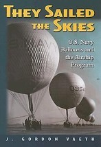 They Sailed the Skies: U.S. Navy Balloons And the Airship Program - Vaeth, J... - $8.86