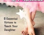 Raising a Princess: 8 Essential Virtues to Teach Your Daughter by John C... - $2.27