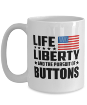 Funny Mug for Buttons Collector - Life Liberty And The Pursuit - 15 oz Coffee  - £12.53 GBP