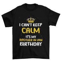 I Can&#39;t Keep Calm It&#39;s My Brother in Law Birthday T-Shirt, Birthday T-Shirt, Par - £15.75 GBP+