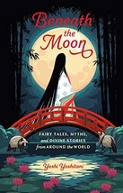 Beneath the Moon: Fairy Tales, Myths, and Divine Stories from Around the World - £12.33 GBP