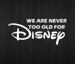 We Are never too Old for Disney Decal Sticker Vinyl indoor outdoor for car suv - £8.01 GBP