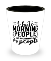 I Hate Morning People Or Mornings Or People,  Shotglass 1.5 Oz. Model 60... - £15.89 GBP