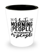 I Hate Morning People Or Mornings Or People,  Shotglass 1.5 Oz. Model 60... - £15.68 GBP