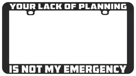 Your Lack Of Planning Is Not My Emergency Funny License Plate Frame - £5.51 GBP