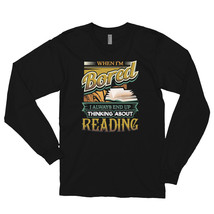 When I&#39;m Bored Always End Up Thinking Reading Long sleeve t-shirt - £23.91 GBP