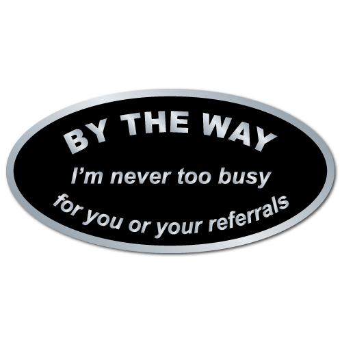 By The Way, I&#39;m never too busy for your referrals, Roll of 50 Stickers - $9.64