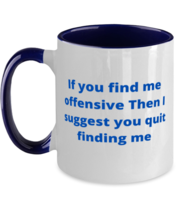 If you find me offensive Then I suggest you quit finding me two tone coffee  - £15.06 GBP