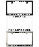 I Brake for Low Fuel Assorted Legal License Plate Frame - $6.92+