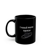 I Need More Space Coffee or Tea Mug, Funny, Humor, Gift for Him or Her 11oz - $15.49