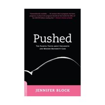 Pushed: The Painful Truth About Childbirth and Modern Maternity Care Block, Jenn - $25.00