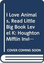 I Love Animals, Read Little Big Book Level K: Houghton Mifflin Invitations to Li - $2.49