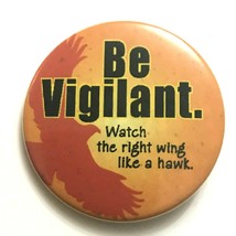 Be Vigilant. Watch the Right Wing Like a Hawk Vtg Pinback Button 1 3/4&quot; - £7.36 GBP