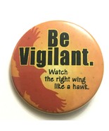 Be Vigilant. Watch the Right Wing Like a Hawk Vtg Pinback Button 1 3/4&quot; - £7.36 GBP