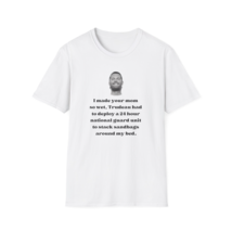 I Made Your Mom So Wet Funny Rude Offensive Shoresy Unisex Softstyle T-S... - $19.79+