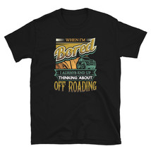 When I&#39;m Bored Always End Up Thinking Off Roading T-shirt - £15.72 GBP