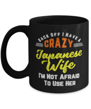 Back Off I Have A Crazy Japanese Wife I&#39;m Not Afraid To Use Her Funny Mug  - £14.19 GBP