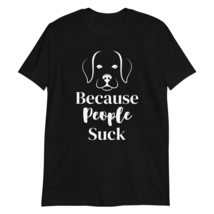 PersonalizedBee Dogs Because People Suck T-Shirt Sarcastic Funny Dog Shirt Gift  - £15.87 GBP+