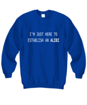 Funny Sweatshirt I&#39;m Just Here To Establish An Alibi Royal-SS  - £21.04 GBP