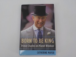 BORN TO BE KING BOOK PRINCE CHARLES BY CATHERINE MAYER WITH DUST COVER H... - £8.04 GBP