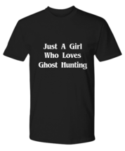 Just A Girl Who Loves Ghost Hunting T-Shirt Funny Gift for Hunt Paranormal - £18.85 GBP+