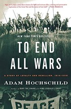 To End All Wars: A Story of Loyalty and Rebellion, 1914-1918 [Paperback] Hochsch - $5.78