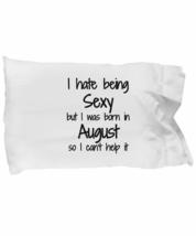 I Hate Being Sexy August Pillowcase Birthday Funny Gift Idea for Bed Body Pillow - £17.03 GBP