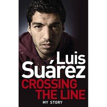 Luis Suarez: Crossing the Line - My Story Suarez, Luis - £43.32 GBP