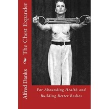 The Chest Expander for Abounding Health and Building Better Bodies Alfred Danks - $13.00